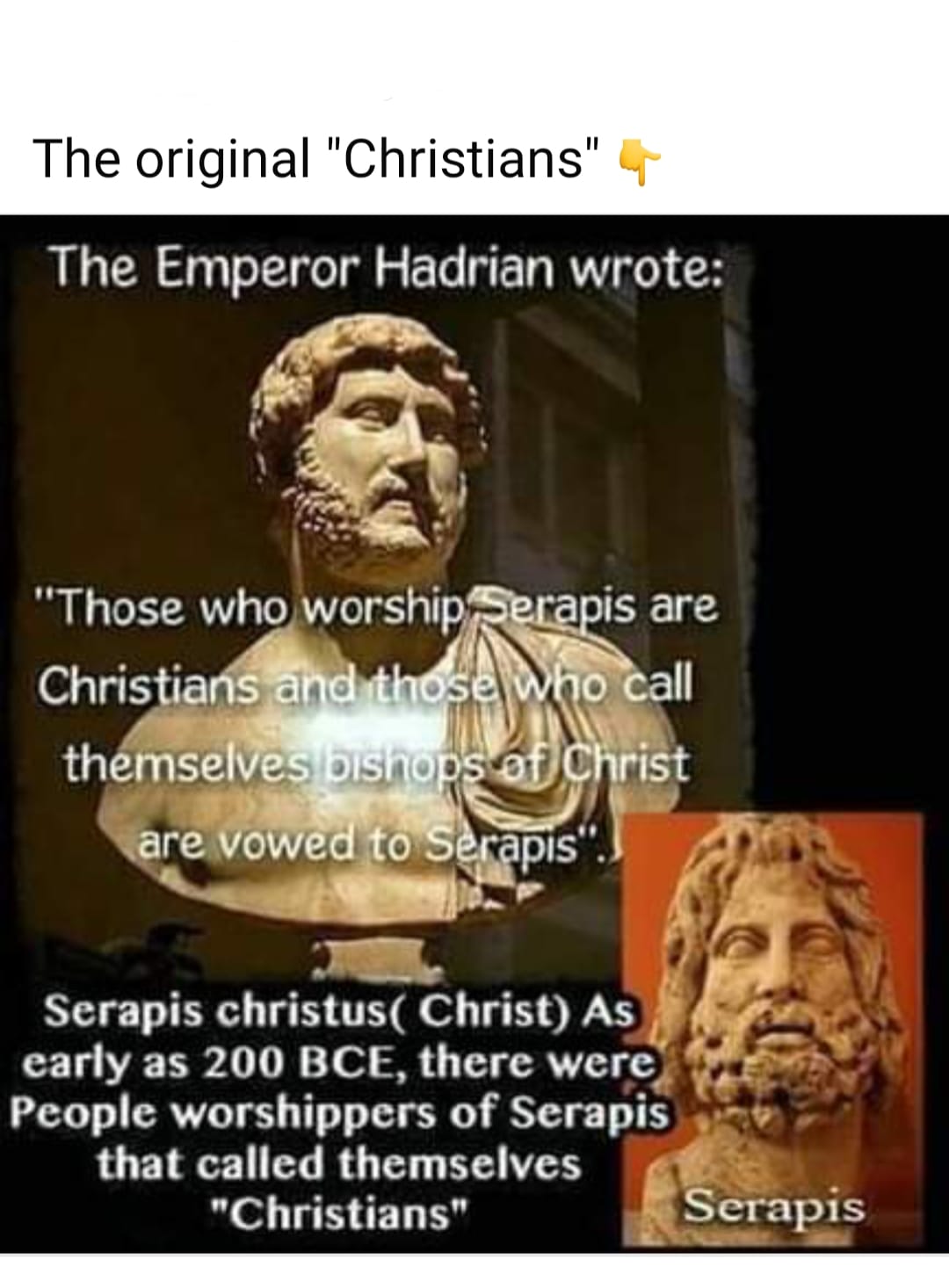 May be an image of text that says "The original "Christians" The Emperor Hadrian wrote: 'Those who worship Serapis are Christians and those ndithoselwho who call themselves bishops of Christ are vowed to Serapis Serapis christus( Christ) As early as 200 BCE, there were People worshippers of Serapis that called themselves "Christians" Serapis"